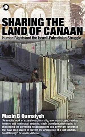 Sharing the Land of Canaan: Human Rights and the Israeli-Palestinian Struggle de Mazin B. Qumsiyeh