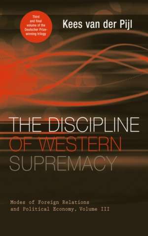 The Discipline of Western Supremacy: Modes of Foreign Relations and Political Economy, Volume III de Kees van der Pijl