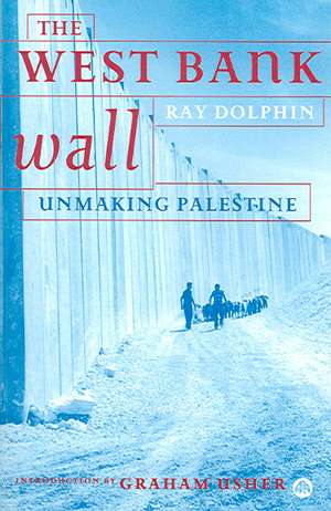 The West Bank Wall: Unmaking Palestine de Ray Dolphin