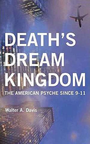 Death's Dream Kingdom: The American Psyche Since 9-11 de Walter a. Davis