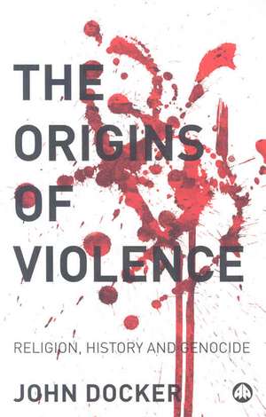 The Origins of Violence: Religion, History and Genocide de John Docker