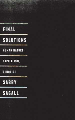 Final Solutions: Human Nature, Capitalism and Genocide de Sabby Sagall