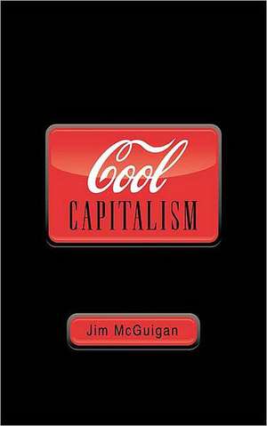 Cool Capitalism de Jim McGuigan