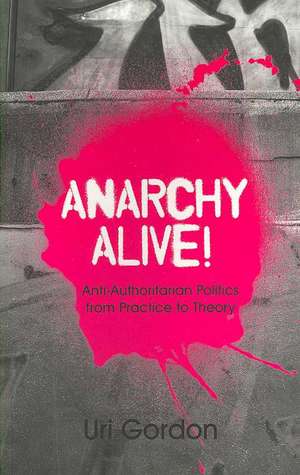 Anarchy Alive!: Anti-Authoritarian Politics From Practice to Theory de Uri Gordon