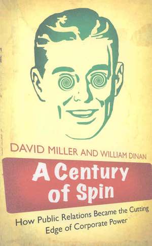 A Century of Spin: How Public Relations Became the Cutting Edge of Corporate Power de William Dinan