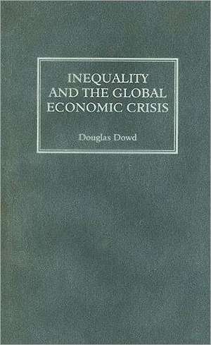 Inequality and the Global Economic Crisis de Douglas Dowd