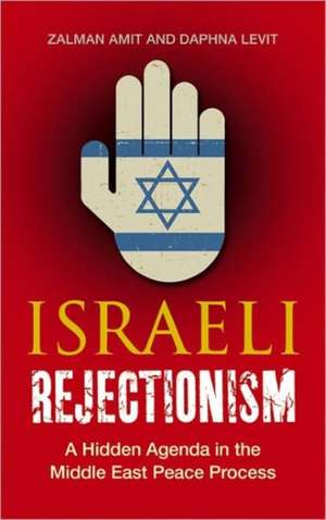 Israeli Rejectionism: A Hidden Agenda in the Middle East Peace Process de Zalman Amit