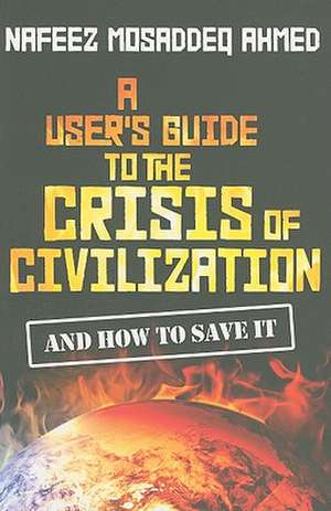 A User's Guide to the Crisis of Civilization: And How to Save It de Nafeez Mosaddeq Ahmed