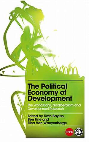 The Political Economy of Development: The World Bank, Neoliberalism and Development Research de Kate Bayliss