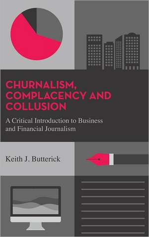 Complacency and Collusion: A Critical Introduction to Business and Financial Journalism de Keith J. Butterick