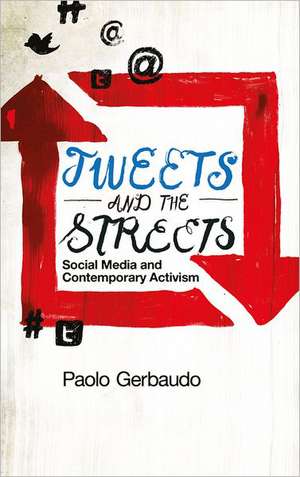 Tweets and the Streets: Social Media and Contemporary Activism de Paolo Gerbaudo