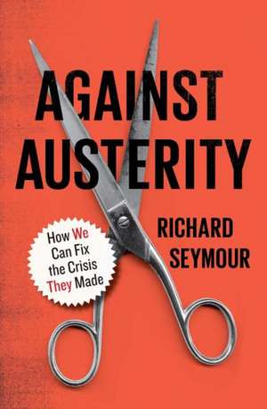 Against Austerity: How we Can Fix the Crisis they Made de Richard Seymour