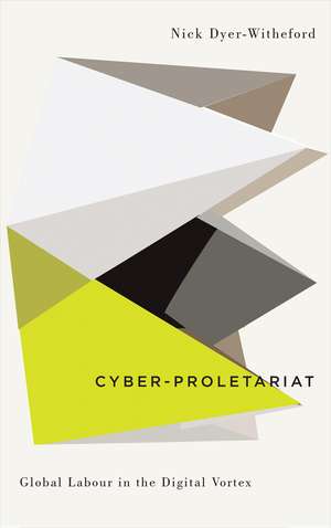 Cyber-Proletariat: Global Labour in the Digital Vortex de Nick Dyer-Witheford