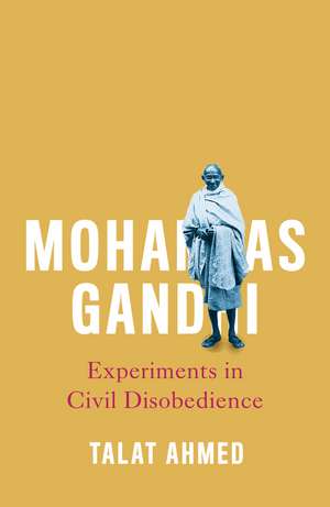 Mohandas Gandhi: Experiments in Civil Disobedience de Talat Ahmed