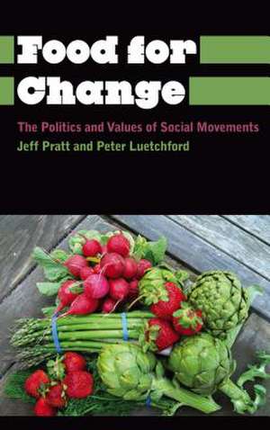 Food for Change: The Politics and Values of Social Movements de Jeff Pratt