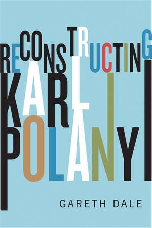 Reconstructing Karl Polanyi de Gareth Dale