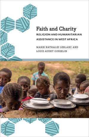 Faith and Charity: Religion and Humanitarian Assistance in West Africa de Marie Nathalie LeBlanc