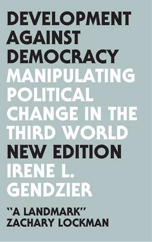 Development Against Democracy: Manipulating Political Change in the Third World de Gendzier Irene L.