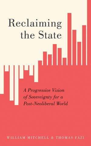 Reclaiming the State: A Progressive Vision of Sovereignty for a Post-Neoliberal World de William Mitchell