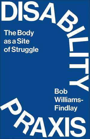 Disability Praxis: The Body as a Site of Struggle de Bob Williams-Findlay