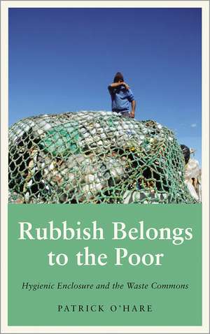 Rubbish Belongs to the Poor: Hygienic Enclosure and the Waste Commons de Patrick O’Hare