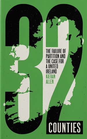 32 Counties: The Failure of Partition and the Case for a United Ireland de Kieran Allen