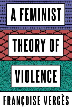 A Feminist Theory of Violence: A Decolonial Perspective de Françoise Vergès