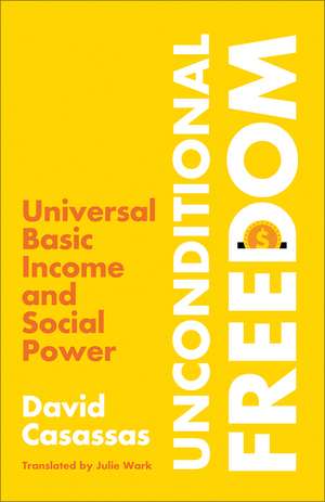 Unconditional Freedom: Universal Basic Income and Social Power de David Casassas