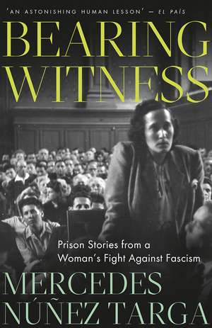 Bearing Witness: Prison Stories from a Woman's Fight Against Fascism de Mercedes Núñez Targa