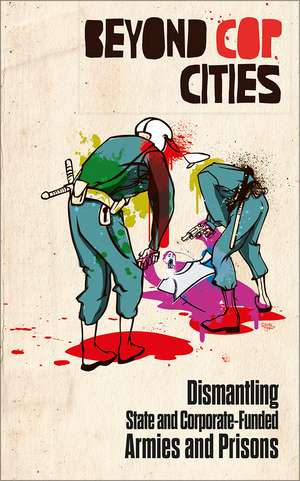 Beyond Cop Cities: Dismantling State and Corporate-Funded Armies and Prisons de Joy James