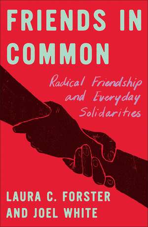 Friends in Common: Radical Friendship and Everyday Solidarities de Laura C. Forster