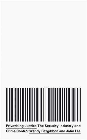 Privatising Justice: The Security Industry, War and Crime Control de Wendy Fitzgibbon