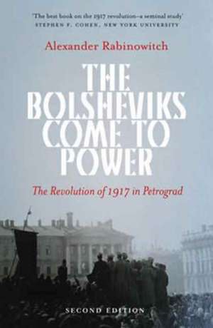 The Bolsheviks Come to Power – The Revolution of 1917 in Petrograd de A Rabinowitch