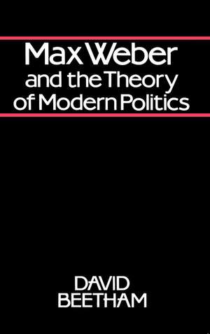 Max Weber and the Theory of Modern Politics de D Beetham