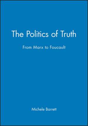 The Politics of Truth: From Marx to Foucault de Michele Barrett