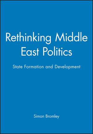 Rethinking Middle East Politics – State Formation and Development de S Bromley