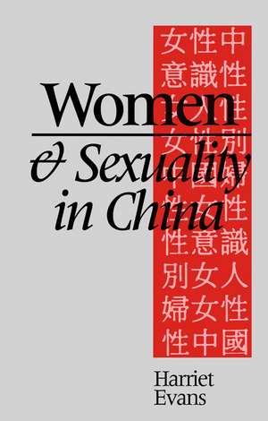 Women and Sexuality in China – Dominant Discourses of Female Sexuality and Gender Since 1949 de H Evans