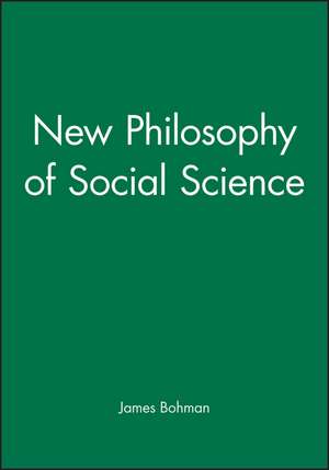 New Philosophy of Social Science de Bohman