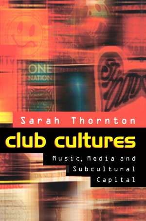 Club Cultures – Music, Media and Subcultural Capital de S Thornton