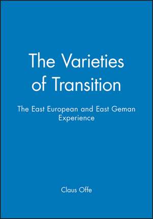 Varieties of Transition – The East European and East German Experience de C Offe