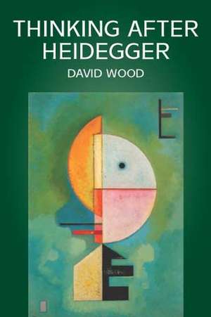 Thinking After Heidegger de D. Wood