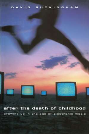 After the Death of Childhood – Growing Up in the Age of Electronic Media de D Buckingham