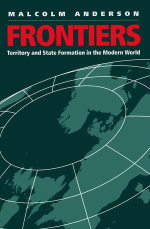 Frontiers – Territory and State Formation in the Modern World de M Anderson