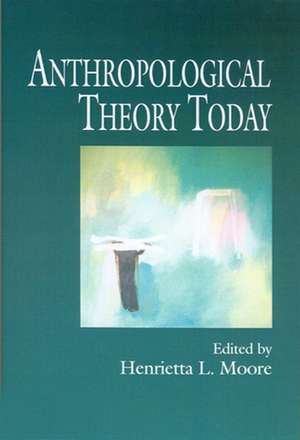 Anthropological Theory Today de H Moore