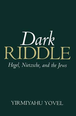 Dark Riddle – Hegel, Nietzsche and the Jews de Y Yovel