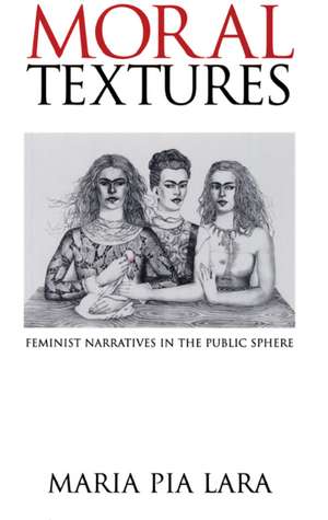 Moral Textures: Feminist Narratives in the Public Sphere de Maria Pia Lara