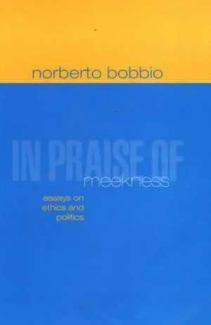 In Praise of Meekness: Essays on Ethnics and Polit ics (Translated by Teresa Chataway) de N. Bobbio