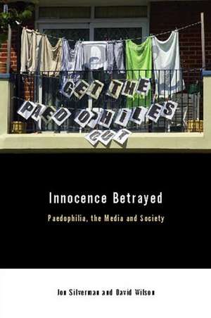 Innocence Betrayed: Paedophilia, the Media and Society de D. Wilson