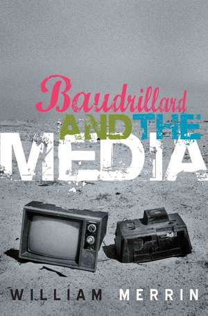 Baudrillard and the Media: A Critical Introduction de W Merrin