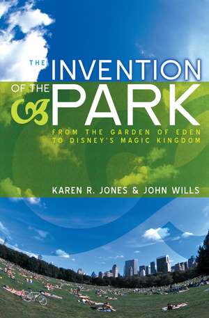 The Invention of the Park – Recreational Landscapes from the Garden of Eden to Disney′s Magic Kingdom de K Jones